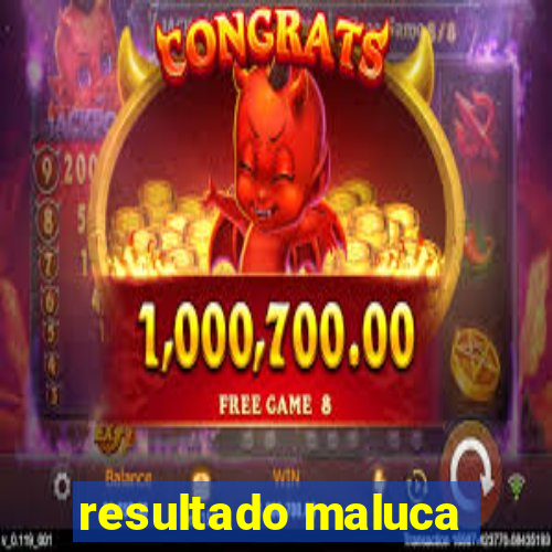 resultado maluca